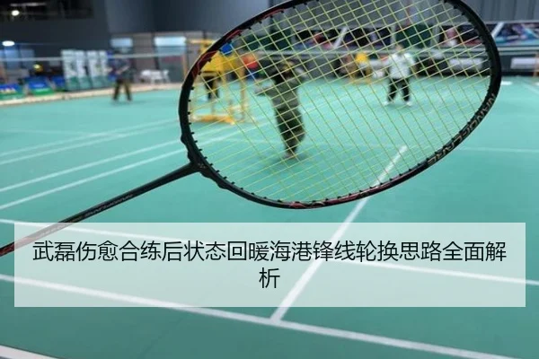 武磊伤愈合练后状态回暖海港锋线轮换思路全面解析